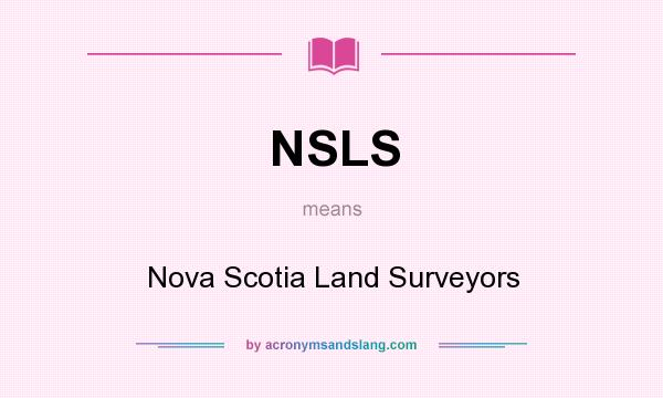 What does NSLS mean? It stands for Nova Scotia Land Surveyors