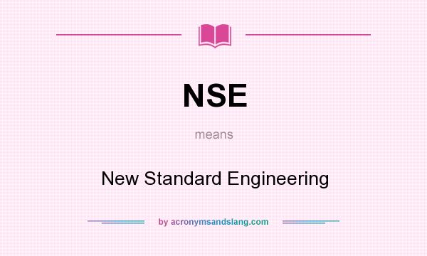 What does NSE mean? It stands for New Standard Engineering
