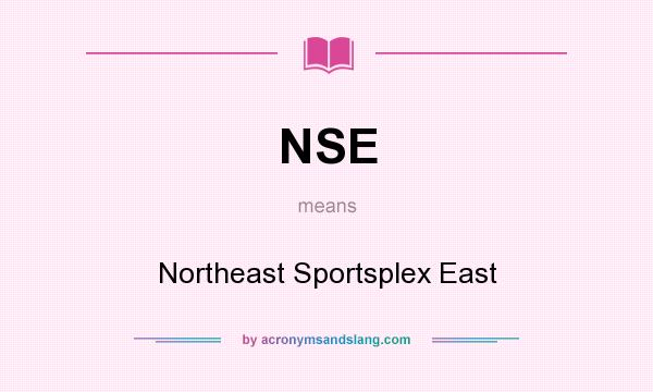 What does NSE mean? It stands for Northeast Sportsplex East