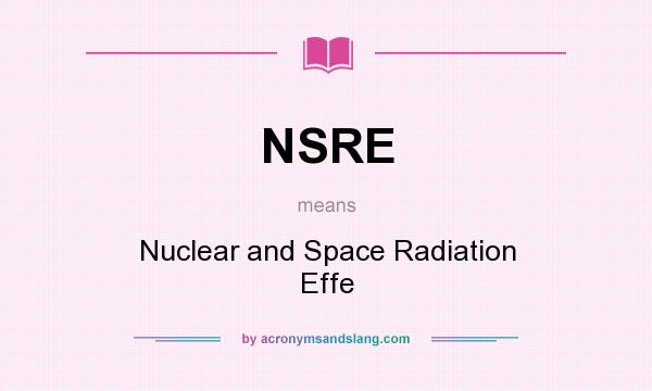 What does NSRE mean? It stands for Nuclear and Space Radiation Effe
