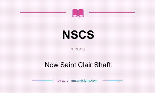 What does NSCS mean? It stands for New Saint Clair Shaft