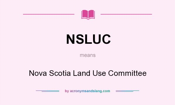 What does NSLUC mean? It stands for Nova Scotia Land Use Committee