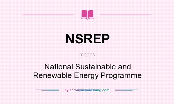 What does NSREP mean? It stands for National Sustainable and Renewable Energy Programme