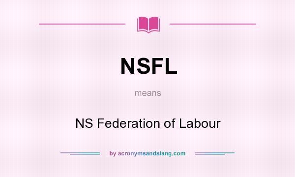 What does NSFL mean? It stands for NS Federation of Labour