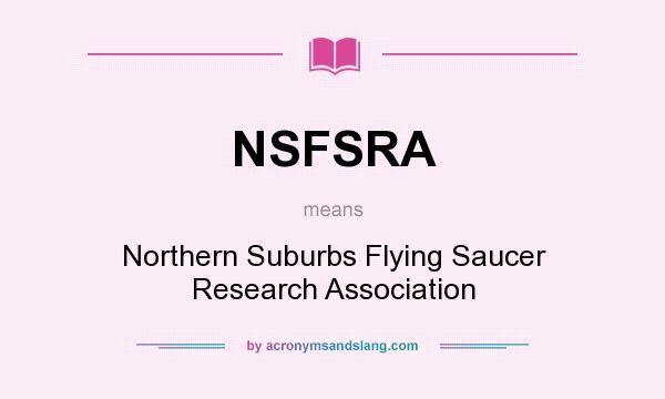 What does NSFSRA mean? It stands for Northern Suburbs Flying Saucer Research Association
