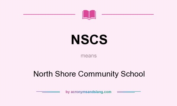 What does NSCS mean? It stands for North Shore Community School