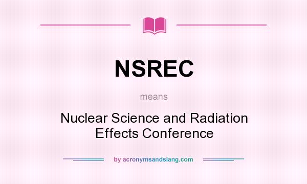 What does NSREC mean? It stands for Nuclear Science and Radiation Effects Conference