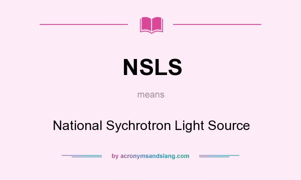 What does NSLS mean? It stands for National Sychrotron Light Source