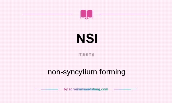 What does NSI mean? It stands for non-syncytium forming