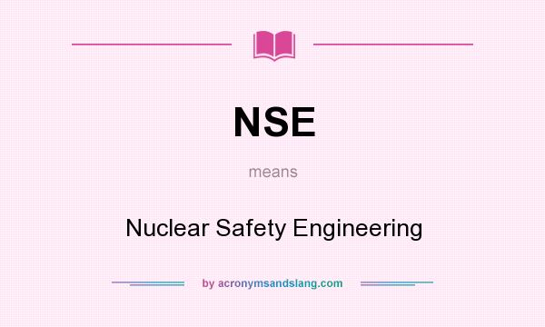 What does NSE mean? It stands for Nuclear Safety Engineering