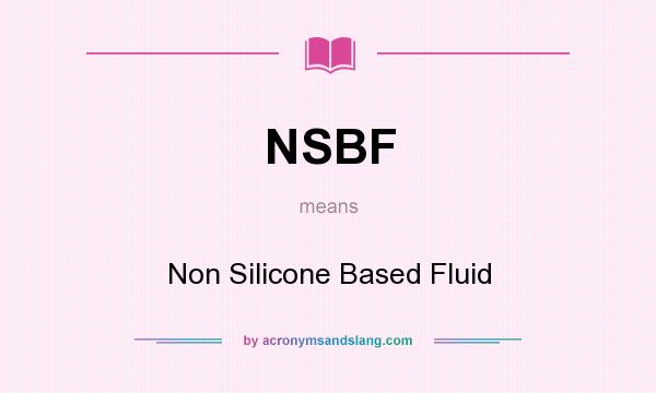 What does NSBF mean? It stands for Non Silicone Based Fluid