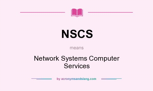 What does NSCS mean? It stands for Network Systems Computer Services