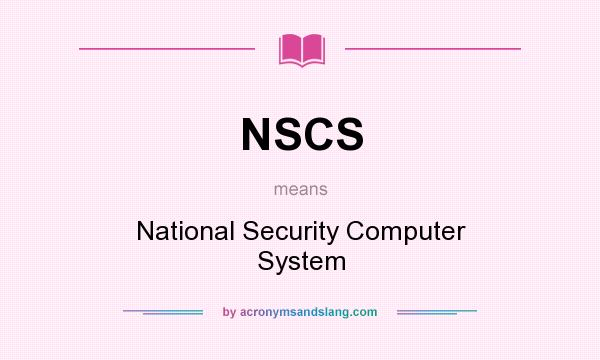 What does NSCS mean? It stands for National Security Computer System