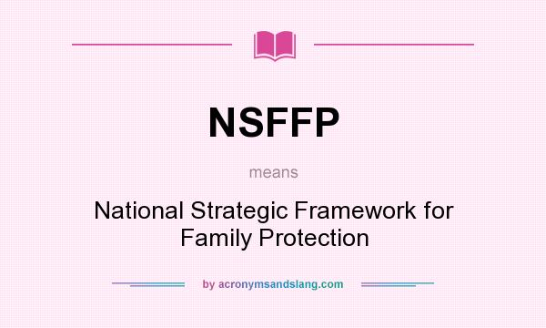 What does NSFFP mean? It stands for National Strategic Framework for Family Protection