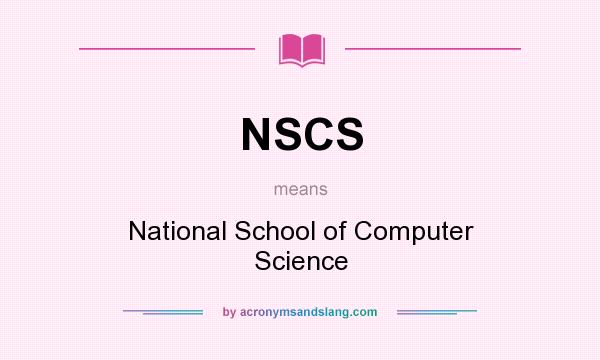 What does NSCS mean? It stands for National School of Computer Science