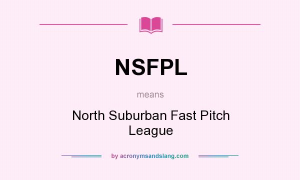 What does NSFPL mean? It stands for North Suburban Fast Pitch League