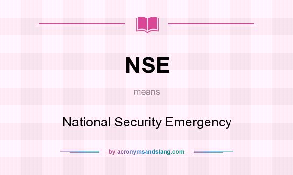 What does NSE mean? It stands for National Security Emergency