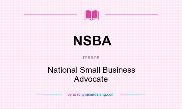 What does NSBA mean? It stands for National Small Business Advocate