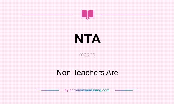 What does NTA mean? It stands for Non Teachers Are