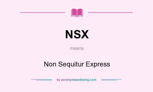 What does NSX mean? It stands for Non Sequitur Express