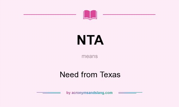 What does NTA mean? It stands for Need from Texas