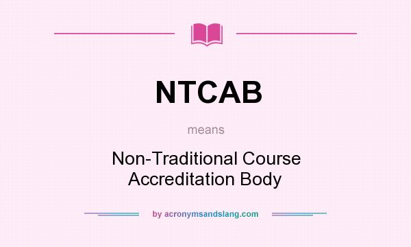 What does NTCAB mean? It stands for Non-Traditional Course Accreditation Body
