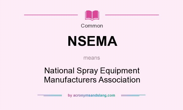 What does NSEMA mean? It stands for National Spray Equipment Manufacturers Association