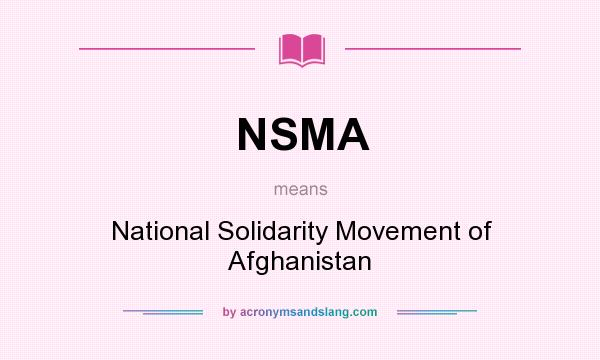What does NSMA mean? It stands for National Solidarity Movement of Afghanistan