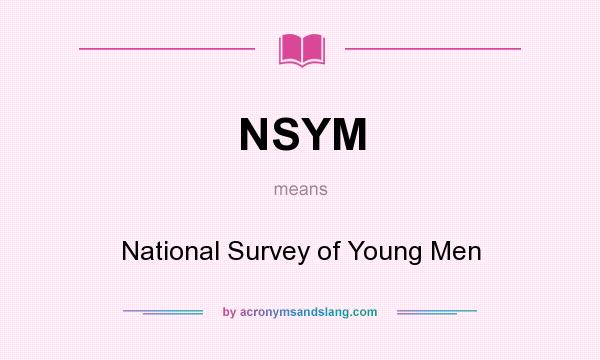 What does NSYM mean? It stands for National Survey of Young Men