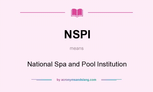 What does NSPI mean? It stands for National Spa and Pool Institution