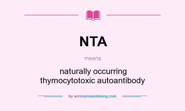 What does NTA mean? It stands for naturally occurring thymocytotoxic autoantibody