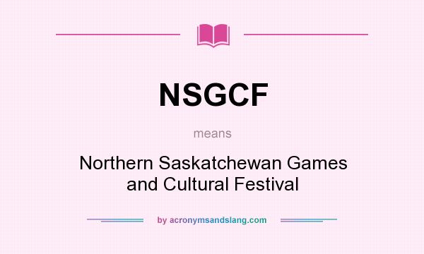 What does NSGCF mean? It stands for Northern Saskatchewan Games and Cultural Festival