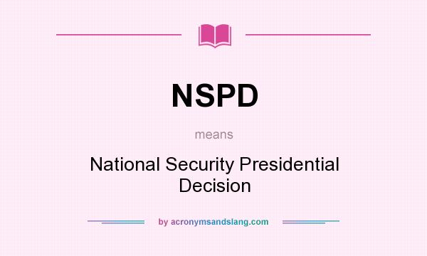 What does NSPD mean? It stands for National Security Presidential Decision
