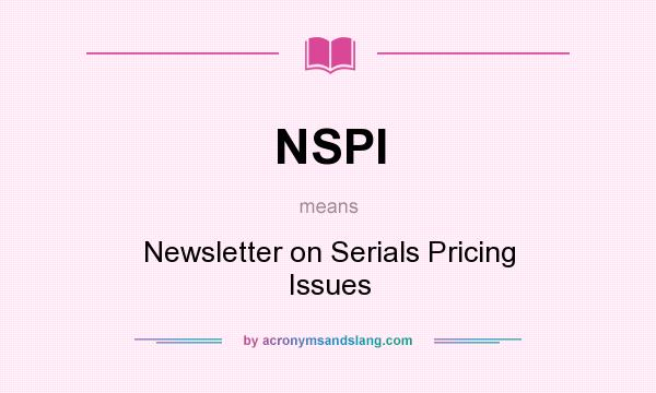 What does NSPI mean? It stands for Newsletter on Serials Pricing Issues