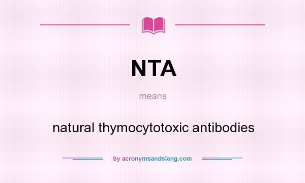 What does NTA mean? It stands for natural thymocytotoxic antibodies