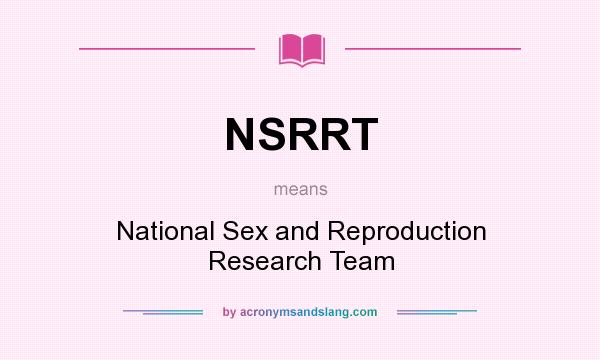 What does NSRRT mean? It stands for National Sex and Reproduction Research Team