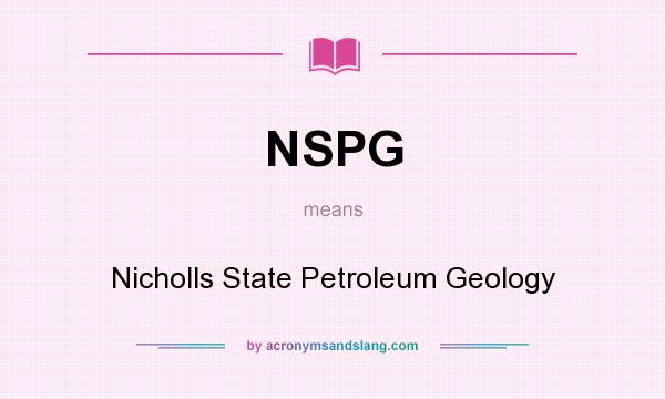 What does NSPG mean? It stands for Nicholls State Petroleum Geology