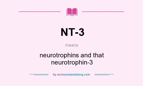 What does NT-3 mean? It stands for neurotrophins and that neurotrophin-3