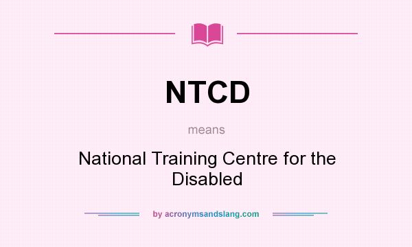 What does NTCD mean? It stands for National Training Centre for the Disabled