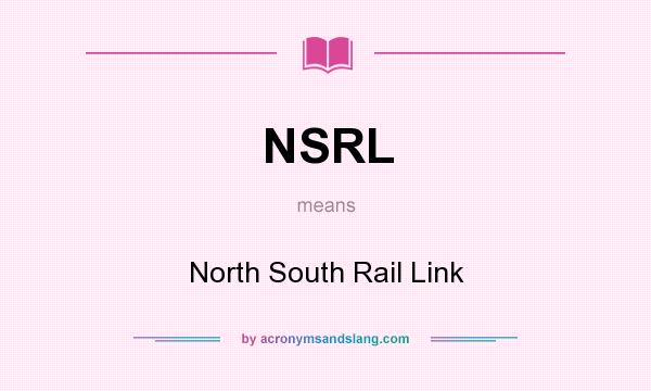 What does NSRL mean? It stands for North South Rail Link