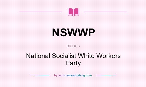What does NSWWP mean? It stands for National Socialist White Workers Party
