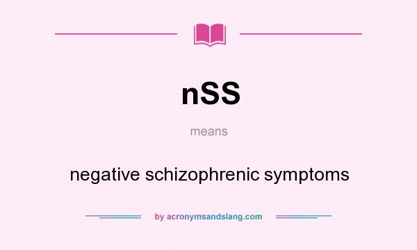 What does nSS mean? It stands for negative schizophrenic symptoms