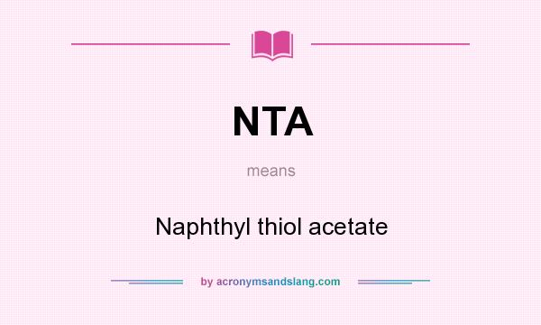 What does NTA mean? It stands for Naphthyl thiol acetate