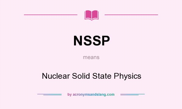 What does NSSP mean? It stands for Nuclear Solid State Physics