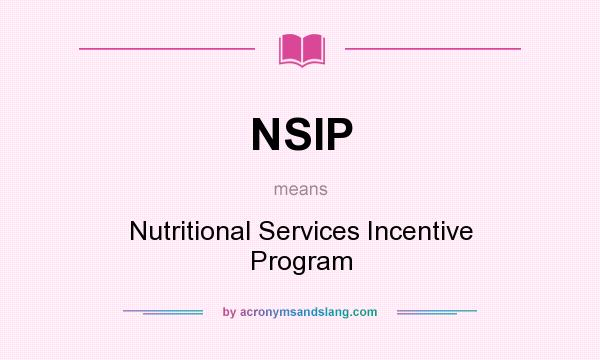 What does NSIP mean? It stands for Nutritional Services Incentive Program