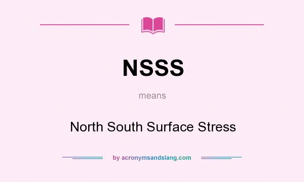 What does NSSS mean? It stands for North South Surface Stress