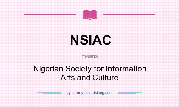 What does NSIAC mean? It stands for Nigerian Society for Information Arts and Culture