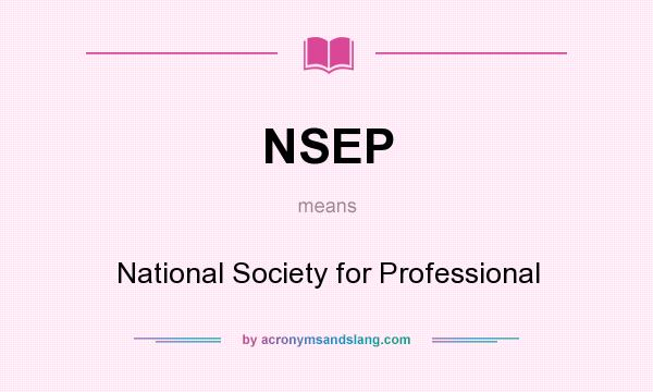 What does NSEP mean? It stands for National Society for Professional