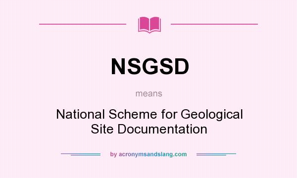 What does NSGSD mean? It stands for National Scheme for Geological Site Documentation