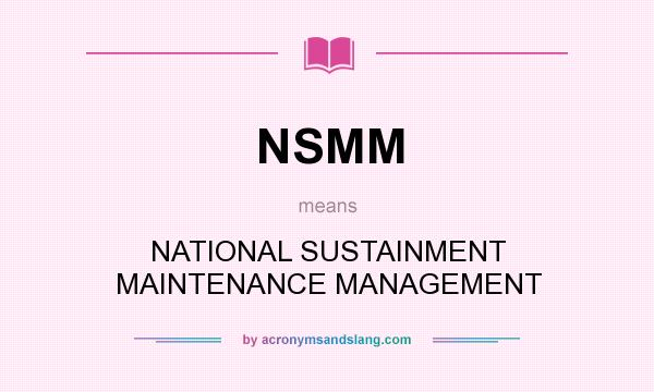 What does NSMM mean? It stands for NATIONAL SUSTAINMENT MAINTENANCE MANAGEMENT